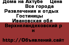 Дома на Ахтубе. › Цена ­ 500 - Все города Развлечения и отдых » Гостиницы   . Ивановская обл.,Верхнеландеховский р-н
